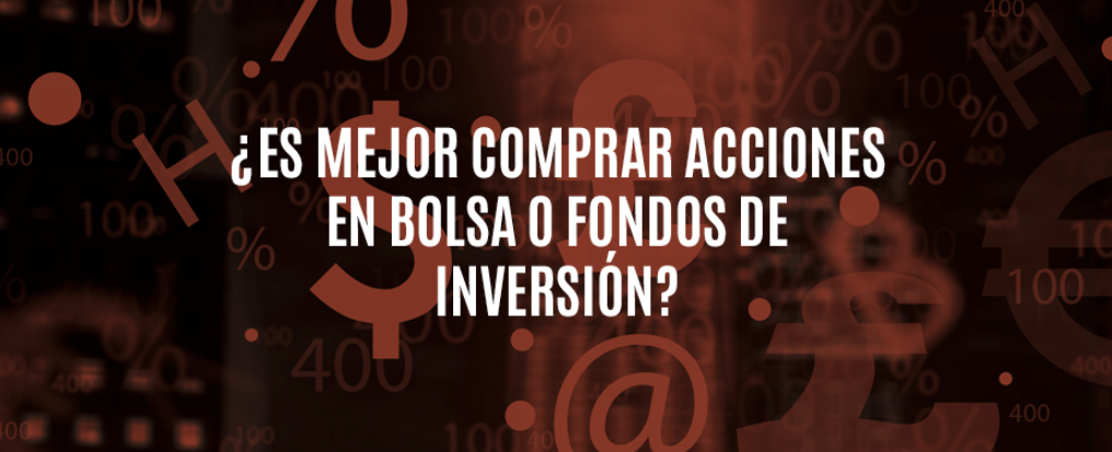 ¿Es mejor comprar acciones en bolsa o fondos de inversión?