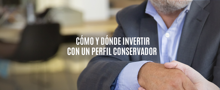 Perfil conservador : cómo y dónde invertir