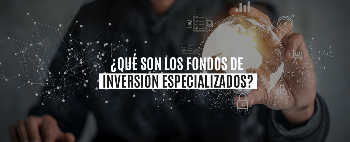 ¿Qué son los fondos de inversión especializados?