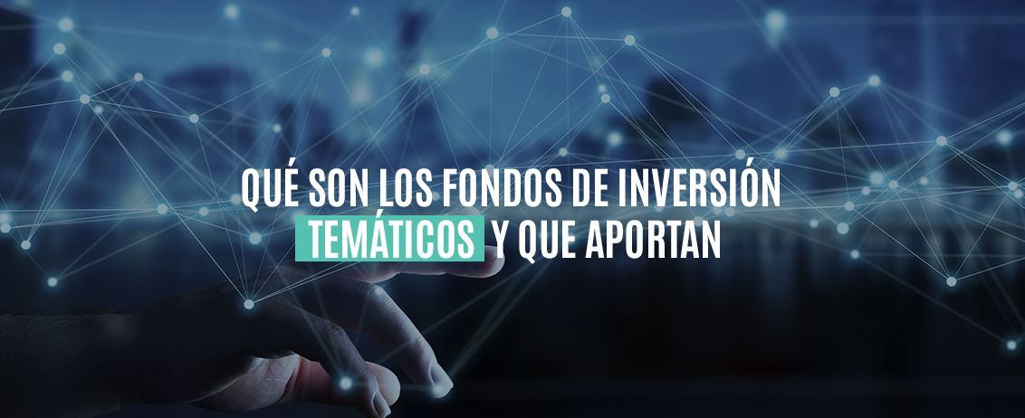 Qué son los fondos de inversión temáticos y que aportan