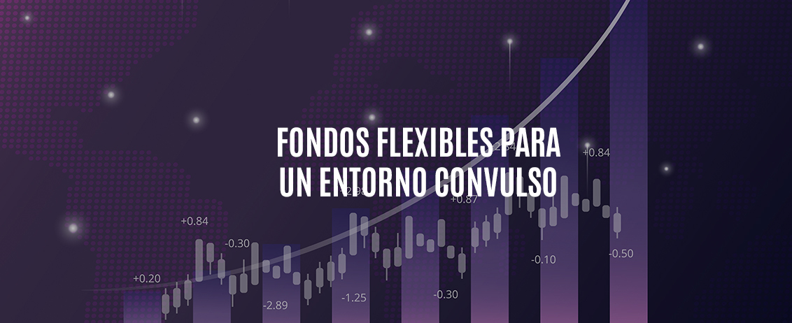 Fondos flexibles para un entorno convulso